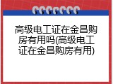 高级电工证在金昌购房有用吗(高级电工证在金昌购房有用)