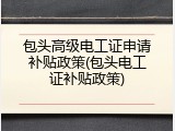 包头高级电工证申请补贴政策(包头电工证补贴政策)