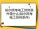 哈尔滨考电工技师条件是什么(哈尔滨考电工技师条件)