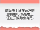 高级电工证在云浮购房有用吗(高级电工证在云浮购房有用)