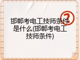 邯郸考电工技师条件是什么(邯郸考电工技师条件)