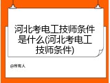 河北考电工技师条件是什么(河北考电工技师条件)