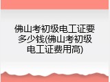 佛山考初级电工证要多少钱(佛山考初级电工证费用高)