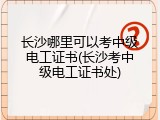 长沙哪里可以考中级电工证书(长沙考中级电工证书处)