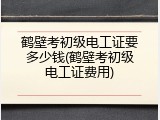 鹤壁考初级电工证要多少钱(鹤壁考初级电工证费用)