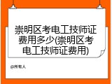 崇明区考电工技师证费用多少(崇明区考电工技师证费用)