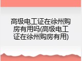 高级电工证在徐州购房有用吗(高级电工证在徐州购房有用)