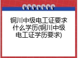 铜川中级电工证要求什么学历(铜川中级电工证学历要求)