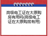 高级电工证在太原购房有用吗(高级电工证在太原购房有用)