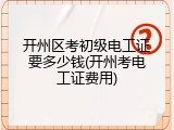 开州区考初级电工证要多少钱(开州考电工证费用)