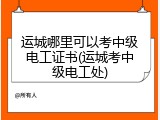 运城哪里可以考中级电工证书(运城考中级电工处)