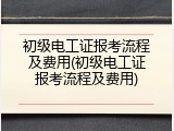 初级电工证报考流程及费用(初级电工证报考流程及费用)