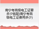 南宁考高级电工证要多少钱呢(南宁考高级电工证费用多少)