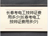 长春考电工技师证费用多少(长春考电工技师证费用多少)