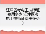 江津区考电工技师证费用多少(江津区考电工技师证费用多少)