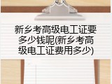 新乡考高级电工证要多少钱呢(新乡考高级电工证费用多少)