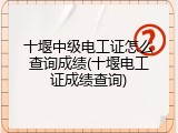 十堰中级电工证怎么查询成绩(十堰电工证成绩查询)