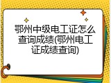 鄂州中级电工证怎么查询成绩(鄂州电工证成绩查询)