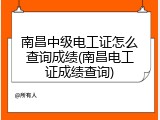 南昌中级电工证怎么查询成绩(南昌电工证成绩查询)