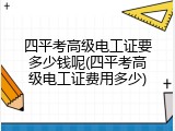 四平考高级电工证要多少钱呢(四平考高级电工证费用多少)