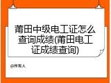 莆田中级电工证怎么查询成绩(莆田电工证成绩查询)