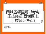 西城区哪里可以考电工技师证(西城区电工技师证考点)