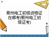 衢州电工初级资格证在哪考(衢州电工初级证考)