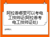 阿拉善哪里可以考电工技师证(阿拉善考电工技师证处)