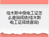 佳木斯中级电工证怎么查询成绩(佳木斯电工证成绩查询)