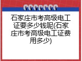 石家庄市考高级电工证要多少钱呢(石家庄市考高级电工证费用多少)