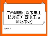 广西哪里可以考电工技师证(广西电工技师证考处)