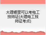 大理哪里可以考电工技师证(大理电工技师证考点)