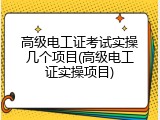 高级电工证考试实操几个项目(高级电工证实操项目)