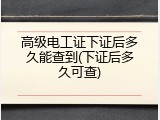 高级电工证下证后多久能查到(下证后多久可查)