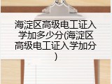 海淀区高级电工证入学加多少分(海淀区高级电工证入学加分)