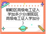 朝阳区高级电工证入学加多少分(朝阳区高级电工证入学加分)