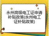 永州高级电工证申请补贴政策(永州电工证补贴政策)