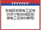 东城区初级电工证培训多少钱(东城区初级电工证培训费用)