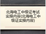 北海电工中级证考试实操内容(北海电工中级证实操内容)