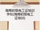 海南初级电工证培训学校(海南初级电工证培训)