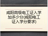 咸阳高级电工证入学加多少分(咸阳电工证入学分要求)