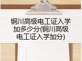 铜川高级电工证入学加多少分(铜川高级电工证入学加分)