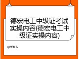 德宏电工中级证考试实操内容(德宏电工中级证实操内容)