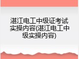 湛江电工中级证考试实操内容(湛江电工中级实操内容)