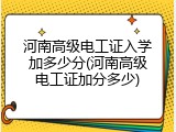 河南高级电工证入学加多少分(河南高级电工证加分多少)