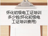 怀化初级电工证培训多少钱(怀化初级电工证培训费用)