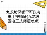 九龙坡区哪里可以考电工技师证(九龙坡区电工技师证考点)