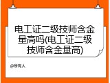 电工证二级技师含金量高吗(电工证二级技师含金量高)