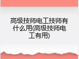 高级技师电工技师有什么用(高级技师电工有用)
