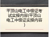 平顶山电工中级证考试实操内容(平顶山电工中级证实操内容)